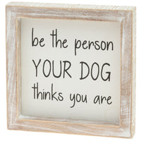 Boston International - 6" x 6" Wood Sign - Be The Person Your Dog Thinks